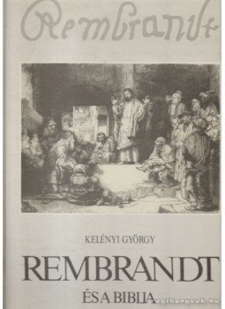 Kelényi György - Rembrandt és a Biblia Kelényi György - Rembrandt és a Biblia, Budapest 1990 antikvár könyv