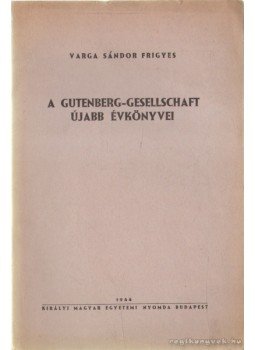 Varga Sándor Frigyes - A Gutenberg-Gesellschaft újabb évkönyvei Varga Sándor Frigyes - A Gutenberg-Gesellschaft újabb évkönyvei, Budapest 1944 antikvár könyv