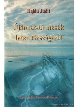 Hajdu Judit - Újdonat-új mesék Isten Országáról Hajdu Judit - Újdonat-új mesék Isten Országáról, 0 antikvár könyv