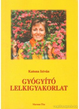 Katona István - Gyógyító lelkigyakorlat Katona István - Gyógyító lelkigyakorlat, 2002 antikvár könyv