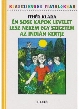 Fehér Klára - Én sose kapok levelet / Lesz nekem egy szigetem / Az indián kertje Fehér Klára - Én sose kapok levelet / Lesz nekem egy szigetem / Az indián kertje, Budapest 2004 antikvár könyv