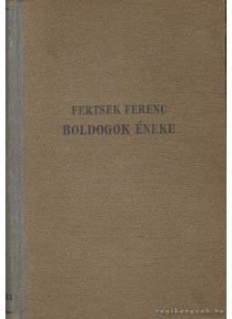 Fertsek Ferenc - Boldogok éneke Fertsek Ferenc - Boldogok éneke, Budapest 1941 antikvár könyv