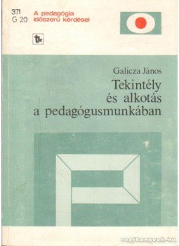 Galicza János - Tekintély és alkotás a pedagógusmunkában Galicza János - Tekintély és alkotás a pedagógusmunkában, Budapest 1981 antikvár könyv