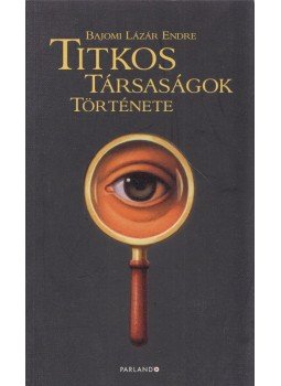 Bajomi Lázár Endre - Titkos társaságok története Bajomi Lázár Endre - Titkos társaságok története, Budapest 2009 antikvár könyv