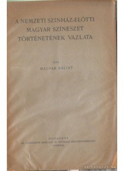 Magyar Bálint - A Nemzeti Színház-előtti magyar színészet történetének vázlata Magyar Bálint - A Nemzeti Színház-előtti magyar színészet történetének vázlata, Budapest 0 antikvár könyv