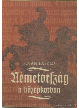 Pósán László - Németország a középkorban Pósán László - Németország a középkorban, Debrecen 2003 antikvár könyv
