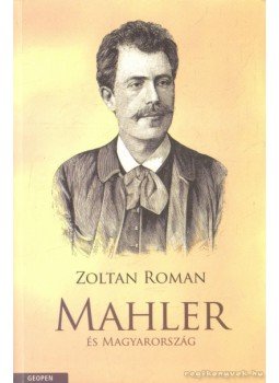 Román Zoltán - Mahler és Magyarország Román Zoltán - Mahler és Magyarország, 2010 antikvár könyv