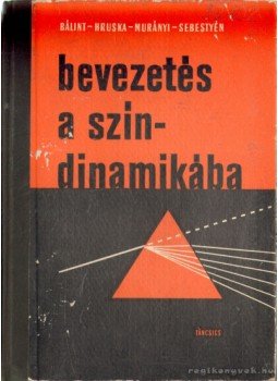 Bálint István, Murányi Mihály, Sebestyén György, Hruska Rudolf - Bevezetés a színdinamikába Bálint István, Murányi Mihály, Sebestyén György, Hruska Rudolf - Bevezetés a színdinamikába, Budapest 1966 antikvár könyv
