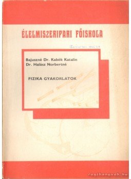 Bajuszné dr. Kabók Katalin, Halász Norbertné Dr. - Fizikai gyakorlatok Bajuszné dr. Kabók Katalin, Halász Norbertné Dr. - Fizikai gyakorlatok, Szeged 1988 antikvár könyv