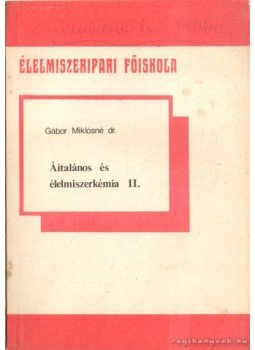 Dr. Gábor Miklósné - Általános és élelmiszerkémia II. Dr. Gábor Miklósné - Általános és élelmiszerkémia II., Szeged 1975 antikvár könyv