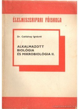 Cséfalvay Ignácné Dr. - Alkalmazott biológia és mikrobiológia II. Cséfalvay Ignácné Dr. - Alkalmazott biológia és mikrobiológia II., Szeged 1987 antikvár könyv