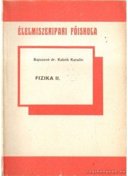Bajuszné dr. Kabók Katalin - Fizika II. Bajuszné dr. Kabók Katalin - Fizika II., Szeged 1984 antikvár könyv