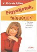 V. Kulcsár Ildikó - Figyeljetek, feleségek! Figyeljetek, férjek!