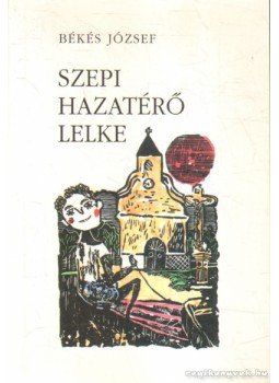 Bekes József - Szepi hazatérő lelke (dedikált) Bekes József - Szepi hazatérő lelke (dedikált), Budapest 2002 antikvár könyv