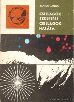 Xántus János - Csillagok születése, csillagok halála Xántus János - Csillagok születése, csillagok halála, Bukarest 1974 antikvár könyv