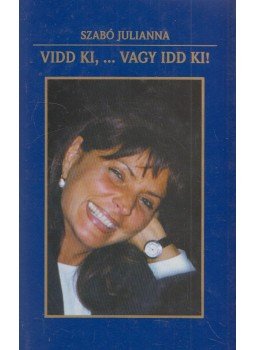 Szabó Julianna - Vidd ki, ... vagy idd ki! Szabó Julianna - Vidd ki, ... vagy idd ki!, 0 antikvár könyv