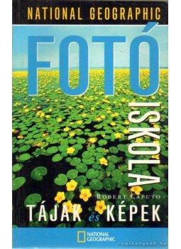 Caputo, Robert - National Geographic fotóiskola - Tájak és képek Caputo, Robert - National Geographic fotóiskola - Tájak és képek, Budapest 2003 antikvár könyv