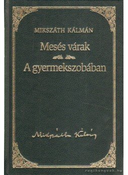 Mikszáth Kálmán - Mesés várak/A gyermekszobában Mikszáth Kálmán - Mesés várak/A gyermekszobában, Budapest 2011 antikvár könyv