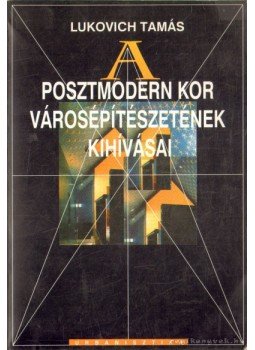 Lukovich Tamás - A posztmodern kor városépítészetének kihívásai Lukovich Tamás - A posztmodern kor városépítészetének kihívásai, 1997 antikvár könyv