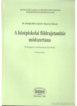 Balogh Béla András Dr., Teperics Károly - A középiskolai földrajztanítás módszertana Balogh Béla András Dr., Teperics Károly - A középiskolai földrajztanítás módszertana, Debrecen 1999 antikvár könyv