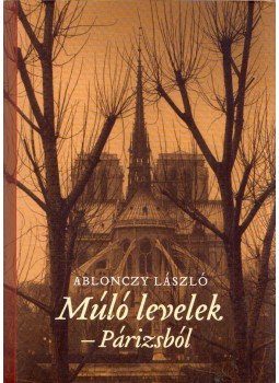 Ablonczy László - Múló levelek - Párizsból 2002-2004. Ablonczy László - Múló levelek - Párizsból 2002-2004., Budapest 0 antikvár könyv