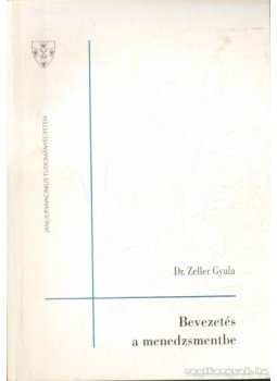 Zeller Gyula Dr. - Bevezetés a menedzsmentbe Zeller Gyula Dr. - Bevezetés a menedzsmentbe, Pécs 1995 antikvár könyv