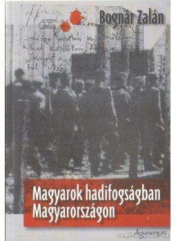 Bognár Zalán - Magyarok hadifogságban Magyarországon Bognár Zalán - Magyarok hadifogságban Magyarországon, 2010 antikvár könyv
