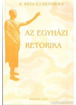 Tóth Etelka (szerk.), Raátz Judit - Az egyházi retorika Tóth Etelka (szerk.), Raátz Judit - Az egyházi retorika, Budapest 2013 antikvár könyv