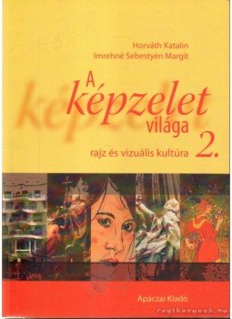Horváth Katalin, Imrehné Sebestyén Margit - A képzelet világa 2. Horváth Katalin, Imrehné Sebestyén Margit - A képzelet világa 2., 2010 antikvár könyv