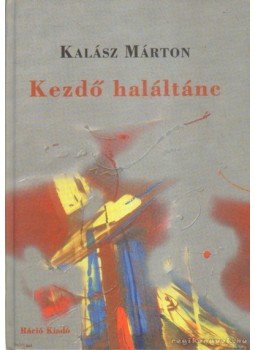 Kalász Márton - Kezdő haláltánc Kalász Márton - Kezdő haláltánc, Budapest 2006 antikvár könyv