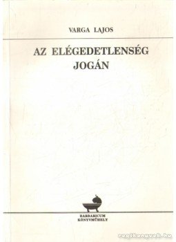 Varga Lajos - Az elégedetlenség jogán (dedikált) Varga Lajos - Az elégedetlenség jogán (dedikált), Karcag 1999 antikvár könyv
