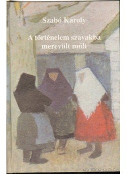 Szabó Károly - A történelem szavakba merevült múlt (dedikált) Szabó Károly - A történelem szavakba merevült múlt (dedikált), Balassagyarmat 2000 antikvár könyv