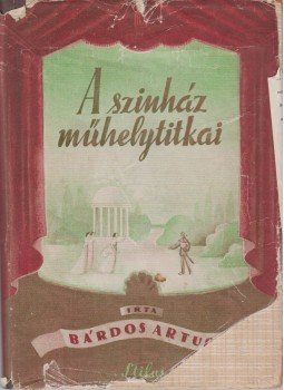 Bárdos Artur - A színház műhelytitkai Bárdos Artur - A színház műhelytitkai, Budapest 1943 antikvár könyv
