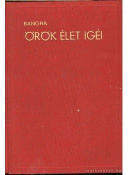Bangha Béla - Örök élet igéi I. Bangha Béla - Örök élet igéi I., Budapest 1941 antikvár könyv