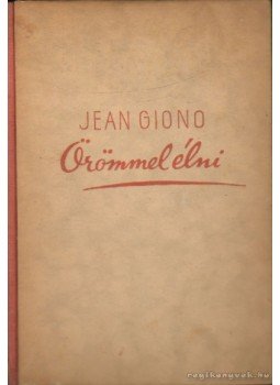 Giono, Jean - Örömmel élni Giono, Jean - Örömmel élni, Budapest 1943 antikvár könyv