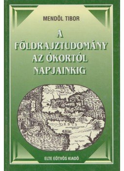 Mendöl Tibor - A földrajztudomány az ókortól napjainkig Mendöl Tibor - A földrajztudomány az ókortól napjainkig, Budapest 1999 antikvár könyv