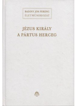 Badiny Jós Ferenc - Jézus király a pártus herceg Badiny Jós Ferenc - Jézus király a pártus herceg, Budapest 2003 antikvár könyv
