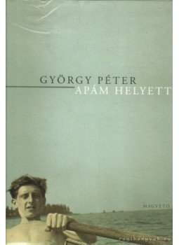 György Péter - Apám helyett György Péter - Apám helyett, Budapest 2011 antikvár könyv