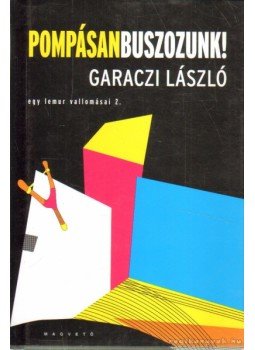 Garaczi László - Pompásan buszozunk! Garaczi László - Pompásan buszozunk!, Budapest 2011 antikvár könyv