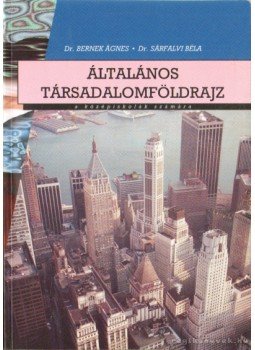 Dr. Sárfalvi Béla, Dr. Bernek Ágnes - Általános társadalomföldrajz a gimnáziumok számára Dr. Sárfalvi Béla, Dr. Bernek Ágnes - Általános társadalomföldrajz a gimnáziumok számára, Budapest 2001 antikvár könyv