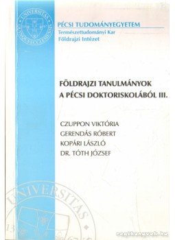 Dr. Tóth József, Kopári László, Czuppon Viktória, Gerendás Róbert - Földrajzi tanulmányok a pécsi doktoriskolából III. Dr. Tóth József, Kopári László, Czuppon Viktória, Gerendás Róbert - Földrajzi tanulmányok a pécsi doktoriskolából III., Pécs 2002 antikvár könyv