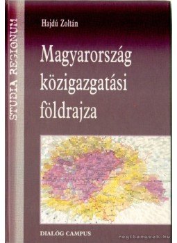 Hajdu Zoltán - Magyarország közigazgatási földrajza Hajdu Zoltán - Magyarország közigazgatási földrajza, Budapest 2001 antikvár könyv
