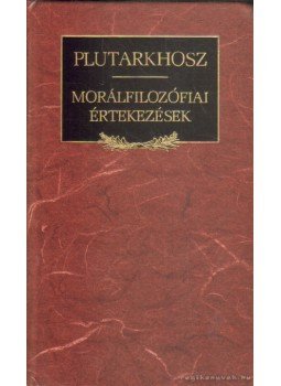 Plutarkhosz - Morálfilozófiai értekezések Plutarkhosz - Morálfilozófiai értekezések, Budapest 1998 antikvár könyv