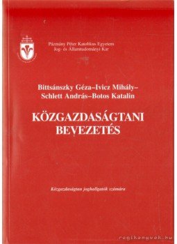 Botos Katalin, Bittsánszky Géza, Ivicz Mihály, Schlett András - Közgazdaságtani bevezetés Botos Katalin, Bittsánszky Géza, Ivicz Mihály, Schlett András - Közgazdaságtani bevezetés, Budapest 2006 antikvár könyv