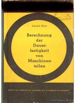 Sors László - Berechnung der Dauerfestigkeit von Maschinenteilen Sors László - Berechnung der Dauerfestigkeit von Maschinenteilen, Budapest 1963 antikvár könyv
