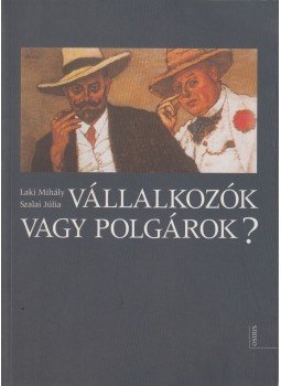 Laki Mihály, Szalai Júlia - Vállalkozók vagy polgárok? Laki Mihály, Szalai Júlia - Vállalkozók vagy polgárok?, Budapest 2004 antikvár könyv