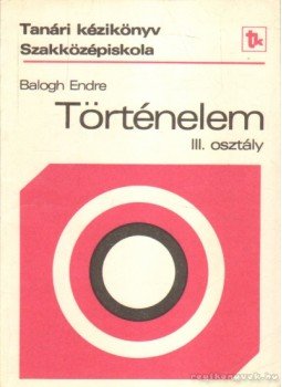 Balogh Endre - Történelem III. osztály Balogh Endre - Történelem III. osztály, 1983 antikvár könyv