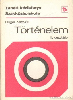 Unger Mátyás - Történelem II. osztály Unger Mátyás - Történelem II. osztály, 1983 antikvár könyv