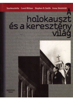 Rittner, Carol (szerk.), Smith, Stephen D. (szerk.), Steinfeldt, Irena (szerk.) - A holokauszt és a keresztény világ Rittner, Carol (szerk.), Smith, Stephen D. (szerk.), Steinfeldt, Irena (szerk.) - A holokauszt és a keresztény világ, Budapest 2009 antikvár könyv