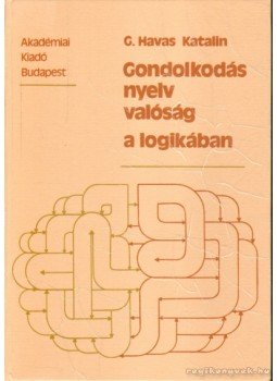 G. Havas Katalin - Gondolkodás, nyelv, valóság a logikában G. Havas Katalin - Gondolkodás, nyelv, valóság a logikában, Budapest 1983 antikvár könyv